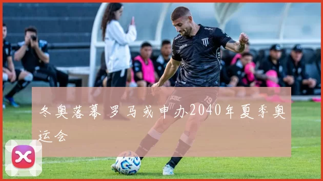 冬奥落幕 罗马或申办2040年夏季奥运会