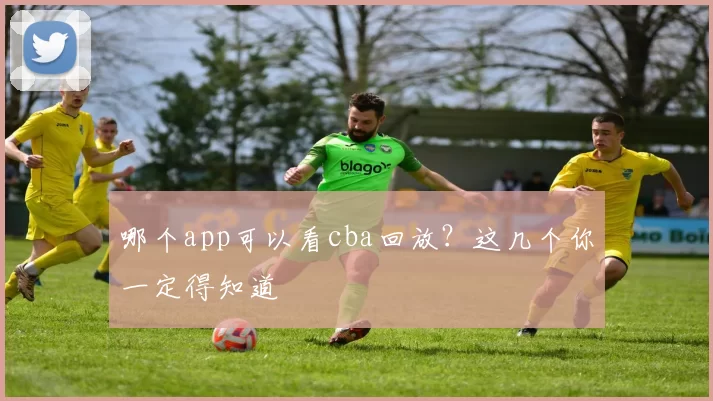 哪个app可以看cba回放？这几个你一定得知道